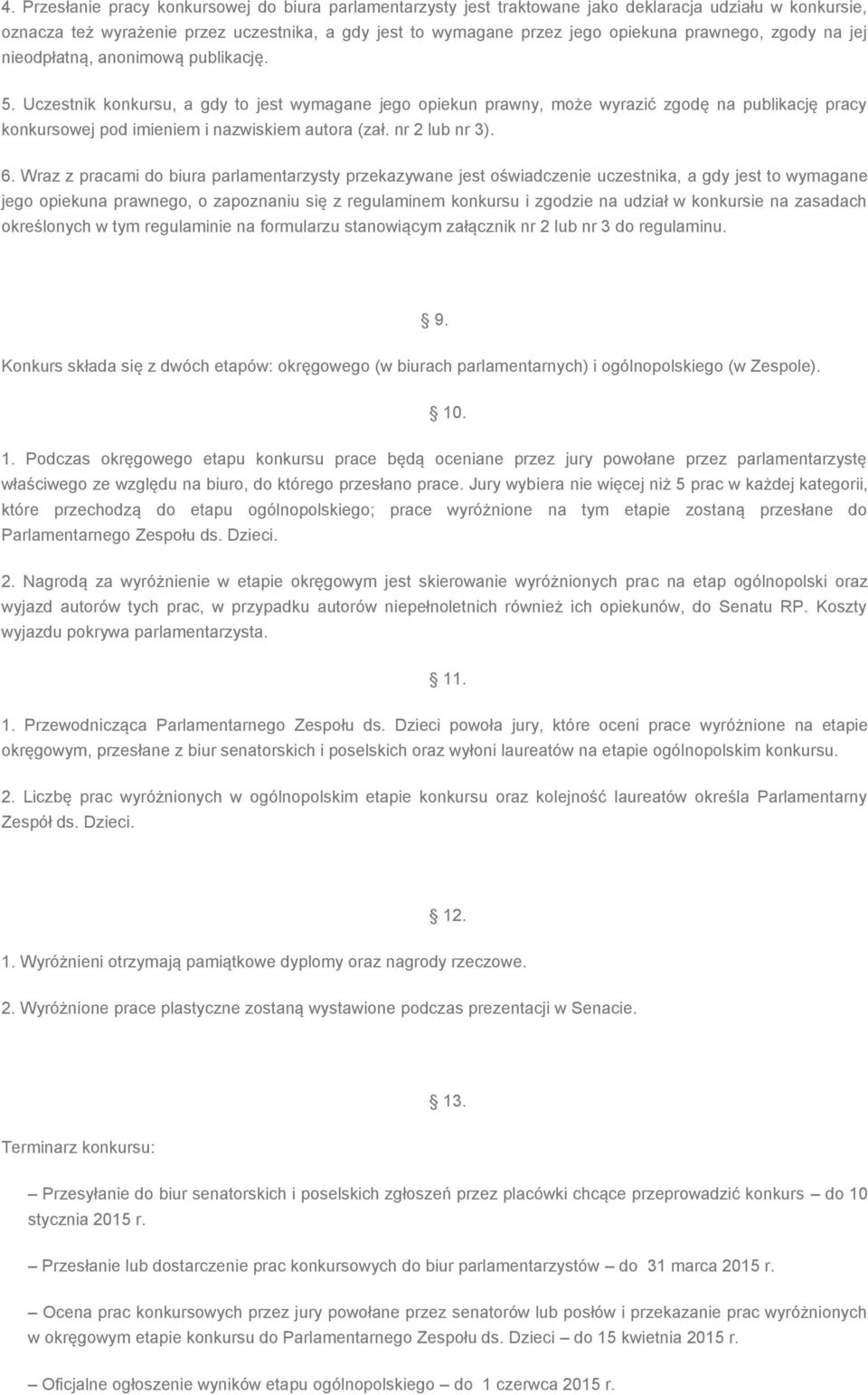 Uczestnik konkursu, a gdy to jest wymagane jego opiekun prawny, może wyrazić zgodę na publikację pracy konkursowej pod imieniem i nazwiskiem autora (zał. nr 2 lub nr 3). 6.