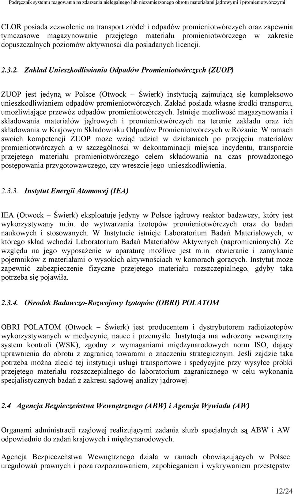 3.2. Zakład Unieszkodliwiania Odpadów Promieniotwórczych (ZUOP) ZUOP jest jedyną w Polsce (Otwock Świerk) instytucją zajmującą się kompleksowo unieszkodliwianiem odpadów promieniotwórczych.