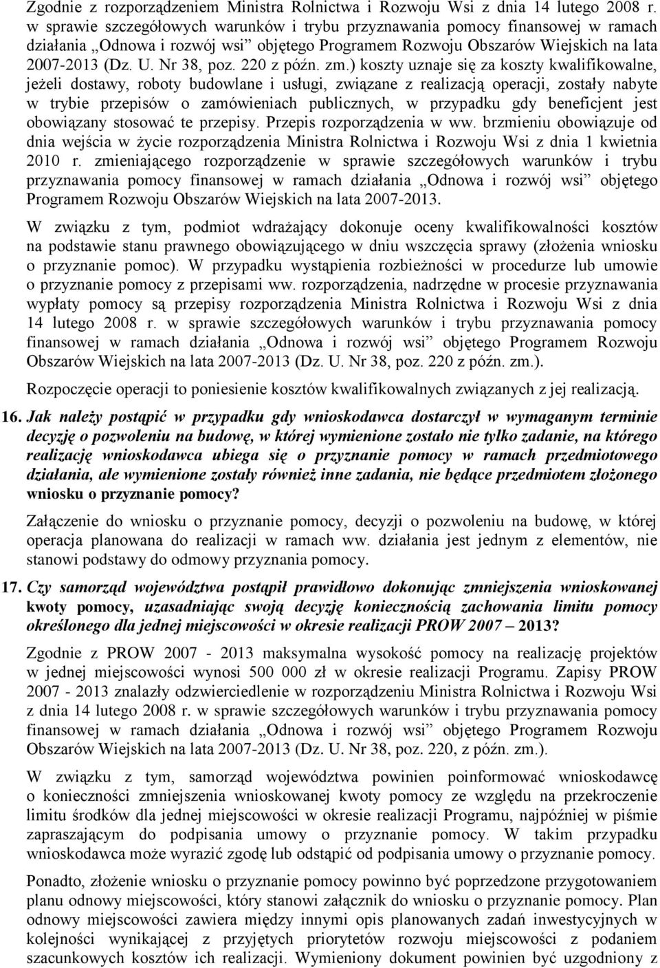 beneficjent jest obowiązany stosować te przepisy. Przepis rozporządzenia w ww. brzmieniu obowiązuje od dnia wejścia w życie rozporządzenia Ministra Rolnictwa i Rozwoju Wsi z dnia 1 kwietnia 2010 r.