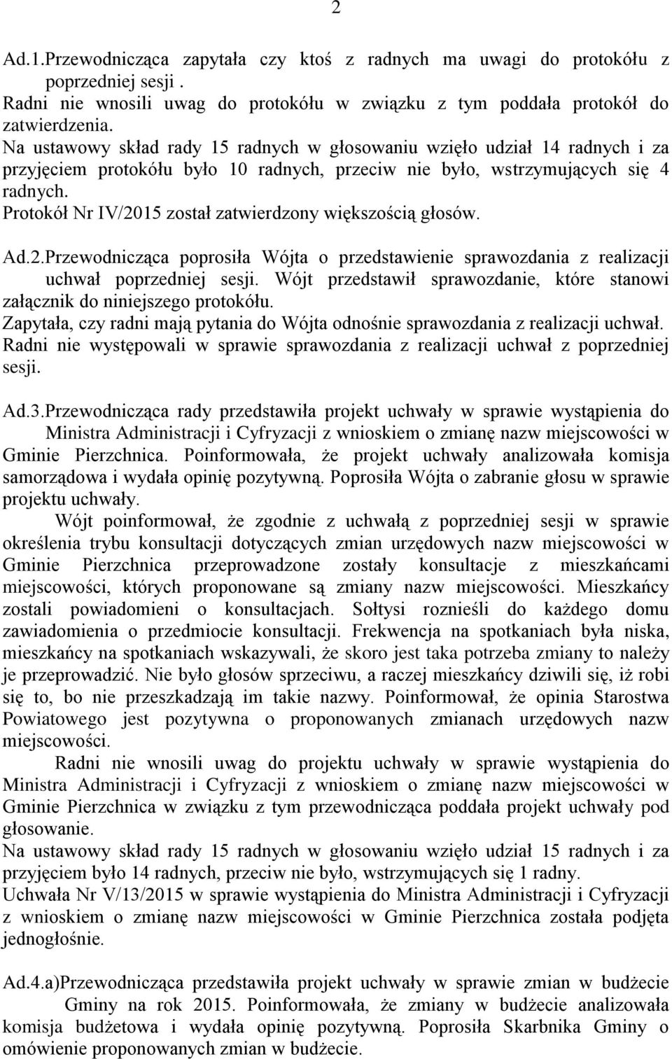 większością głosów. Ad.2.Przewodnicząca poprosiła Wójta o przedstawienie sprawozdania z realizacji uchwał poprzedniej sesji.