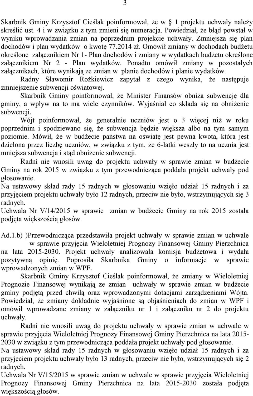 Omówił zmiany w dochodach budżetu określone załącznikiem Nr 1- Plan dochodów i zmiany w wydatkach budżetu określone załącznikiem Nr 2 - Plan wydatków.