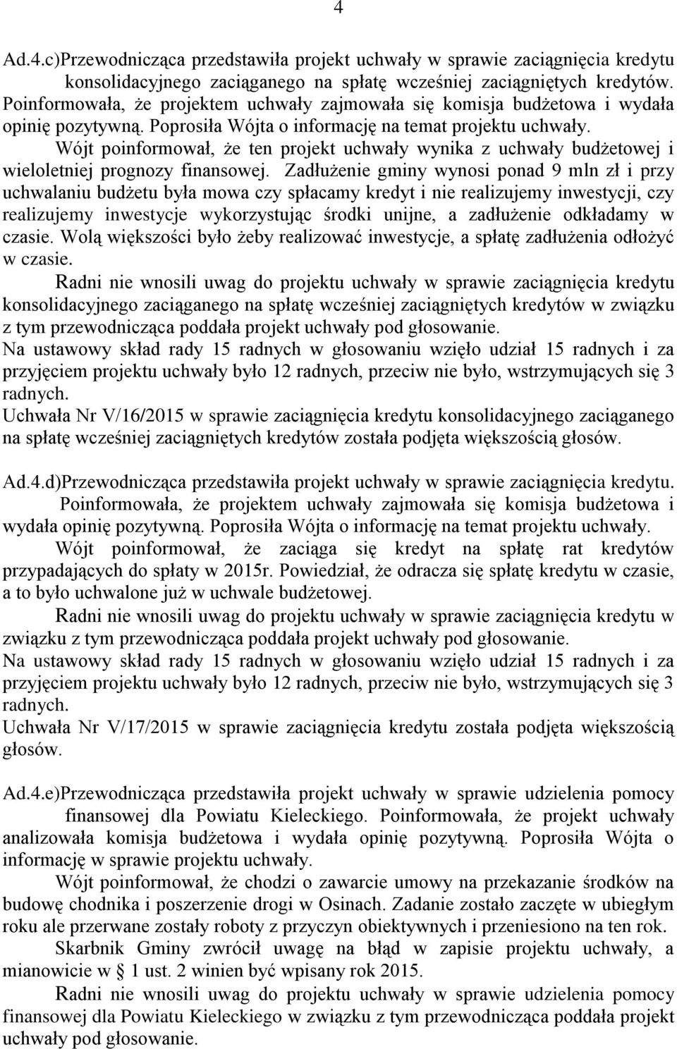Wójt poinformował, że ten projekt uchwały wynika z uchwały budżetowej i wieloletniej prognozy finansowej.