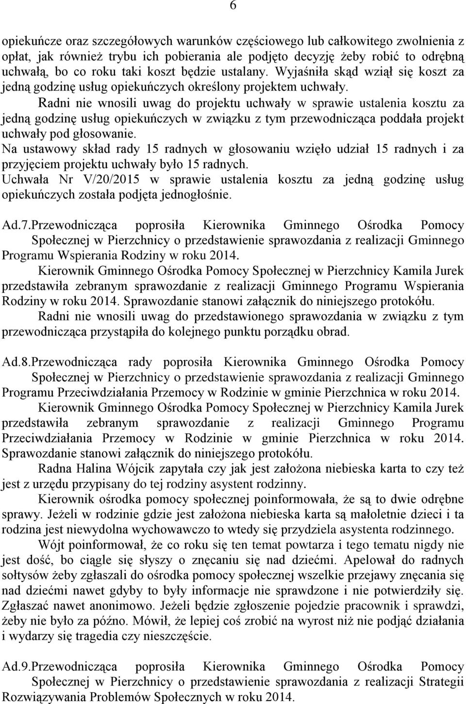Radni nie wnosili uwag do projektu uchwały w sprawie ustalenia kosztu za jedną godzinę usług opiekuńczych w związku z tym przewodnicząca poddała projekt uchwały pod głosowanie.