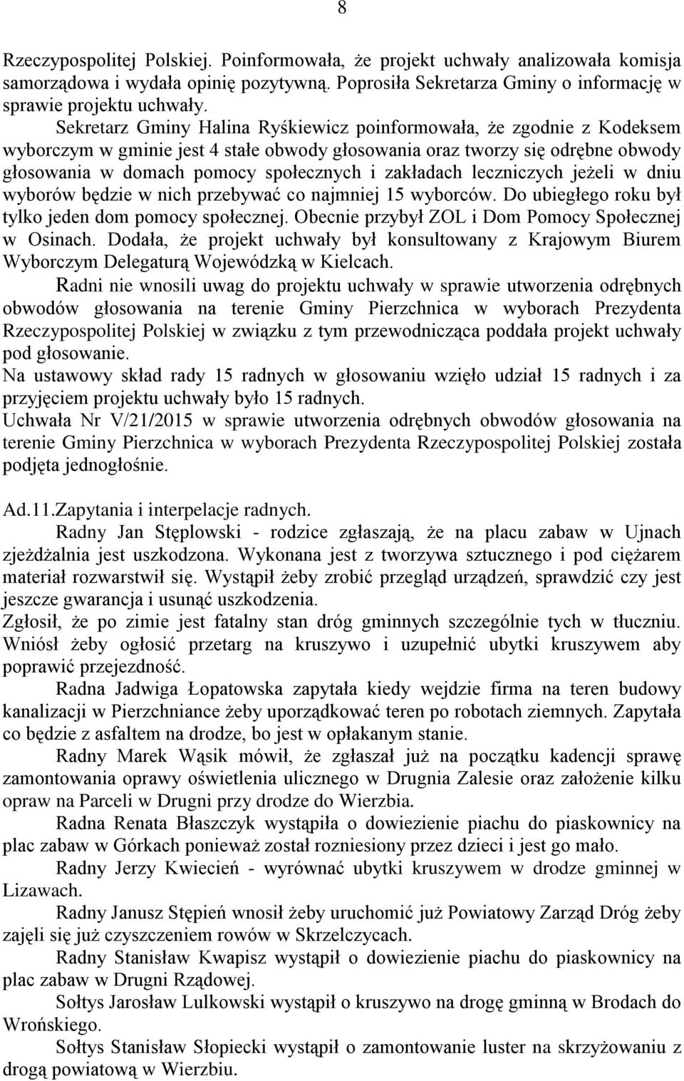 zakładach leczniczych jeżeli w dniu wyborów będzie w nich przebywać co najmniej 15 wyborców. Do ubiegłego roku był tylko jeden dom pomocy społecznej.