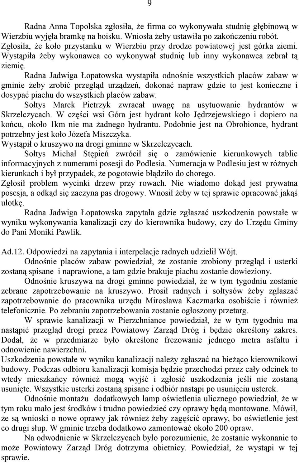 Radna Jadwiga Łopatowska wystąpiła odnośnie wszystkich placów zabaw w gminie żeby zrobić przegląd urządzeń, dokonać napraw gdzie to jest konieczne i dosypać piachu do wszystkich placów zabaw.