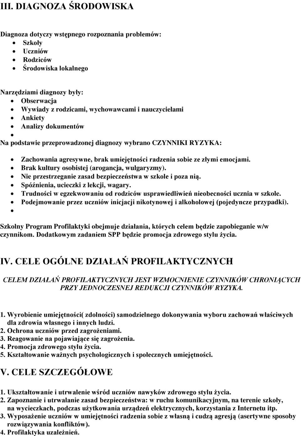 Brak kultury osobistej (arogancja, wulgaryzmy). Nie przestrzeganie zasad bezpieczeństwa w szkole i poza nią. Spóźnienia, ucieczki z lekcji, wagary.