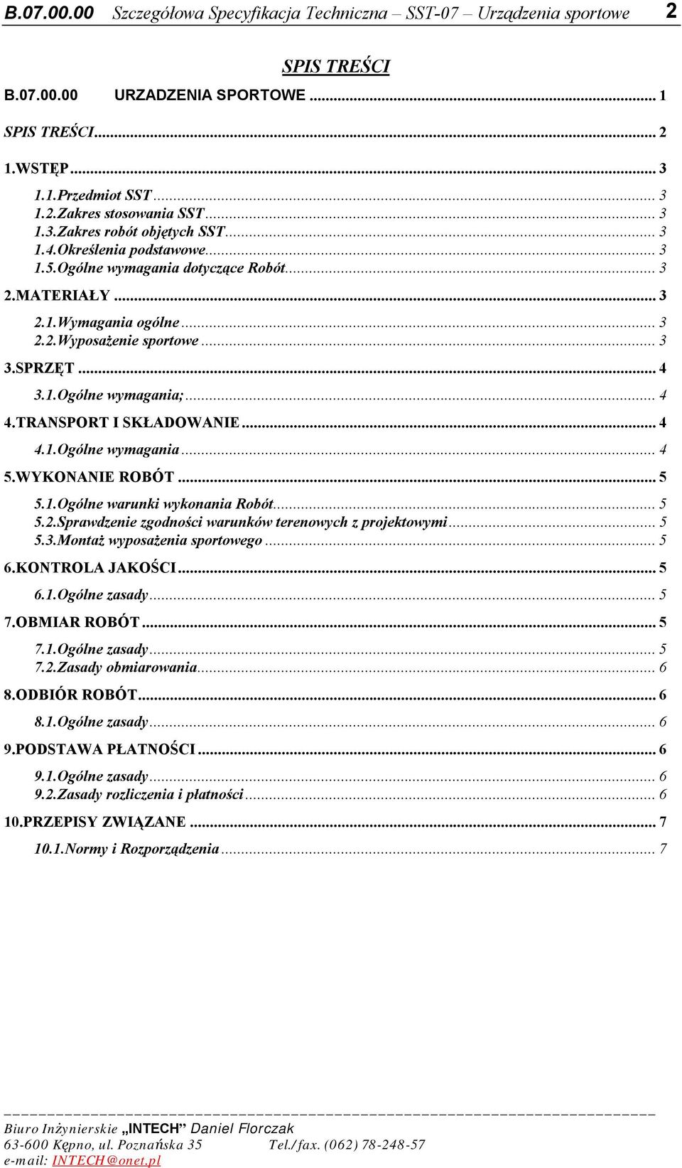 WYKONANIE ROBÓT...5 5.1.Ogólne warunki wykonania Robót...5 5.2.Sprawdzenie zgodności warunków terenowych z projektowymi...5 5.3.Montaż wyposażenia sportowego...5 6.KONTROLA JAKOŚCI...5 6.1.Ogólne zasady.