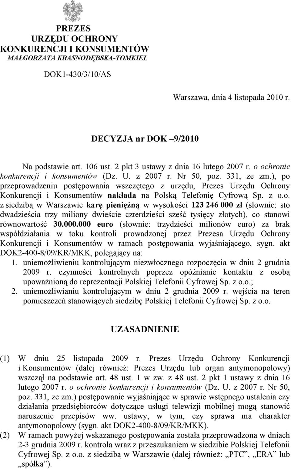 ), po przeprowadzeniu postępowania wszczętego z urzędu, Prezes Urzędu Ochrony Konkurencji i Konsumentów nakłada na Polską Telefonię Cyfrową Sp. z o.o. z siedzibą w Warszawie karę pieniężną w wysokości 123 246 000 zł (słownie: sto dwadzieścia trzy miliony dwieście czterdzieści sześć tysięcy złotych), co stanowi równowartość 30.