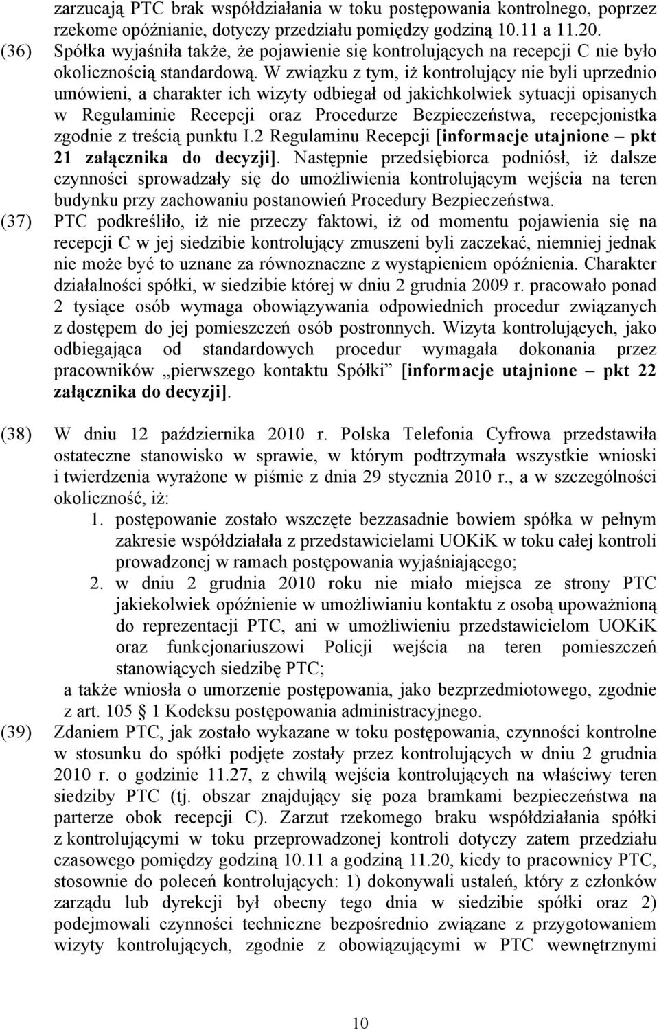 W związku z tym, iż kontrolujący nie byli uprzednio umówieni, a charakter ich wizyty odbiegał od jakichkolwiek sytuacji opisanych w Regulaminie Recepcji oraz Procedurze Bezpieczeństwa, recepcjonistka