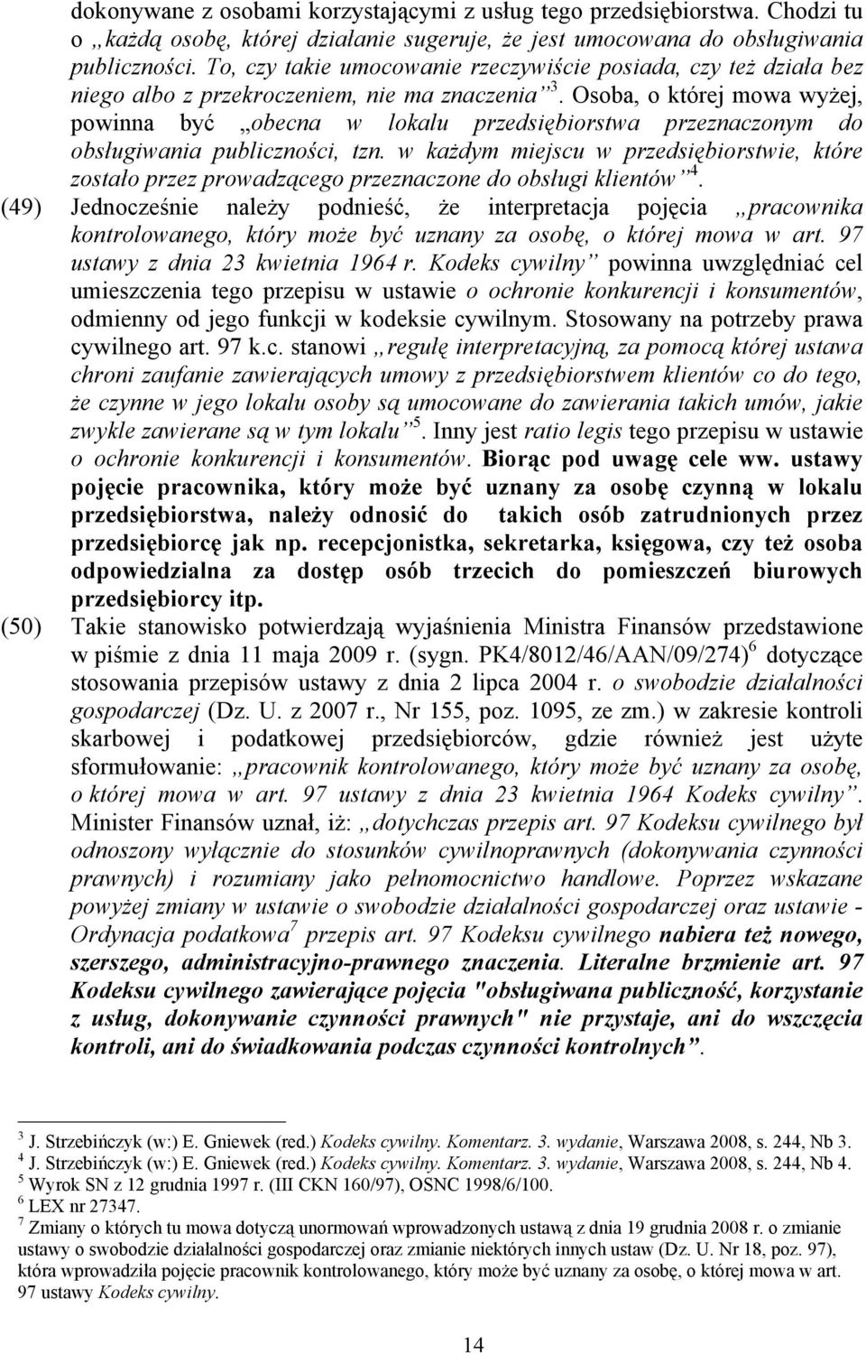 Osoba, o której mowa wyżej, powinna być obecna w lokalu przedsiębiorstwa przeznaczonym do obsługiwania publiczności, tzn.