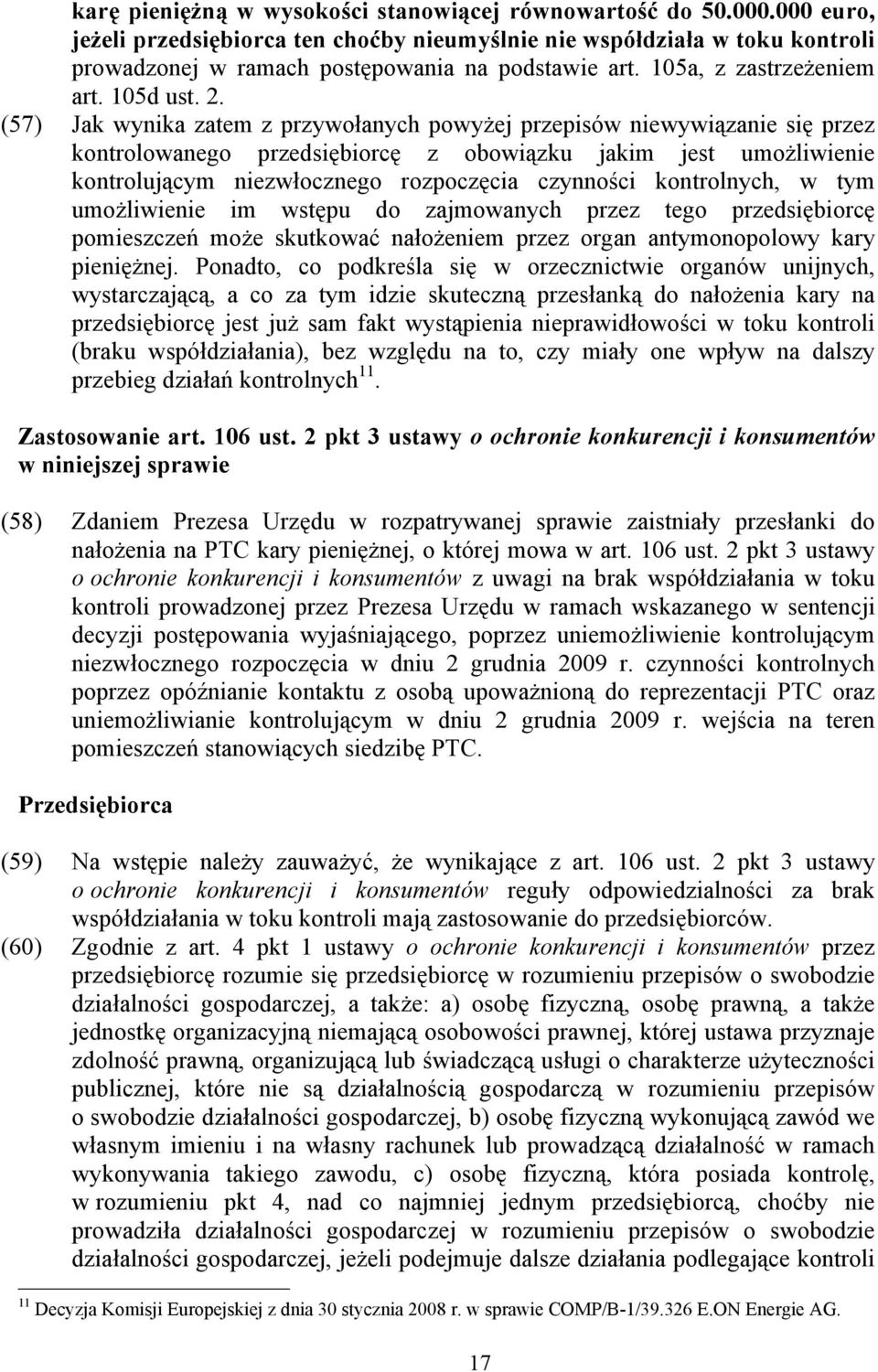 (57) Jak wynika zatem z przywołanych powyżej przepisów niewywiązanie się przez kontrolowanego przedsiębiorcę z obowiązku jakim jest umożliwienie kontrolującym niezwłocznego rozpoczęcia czynności
