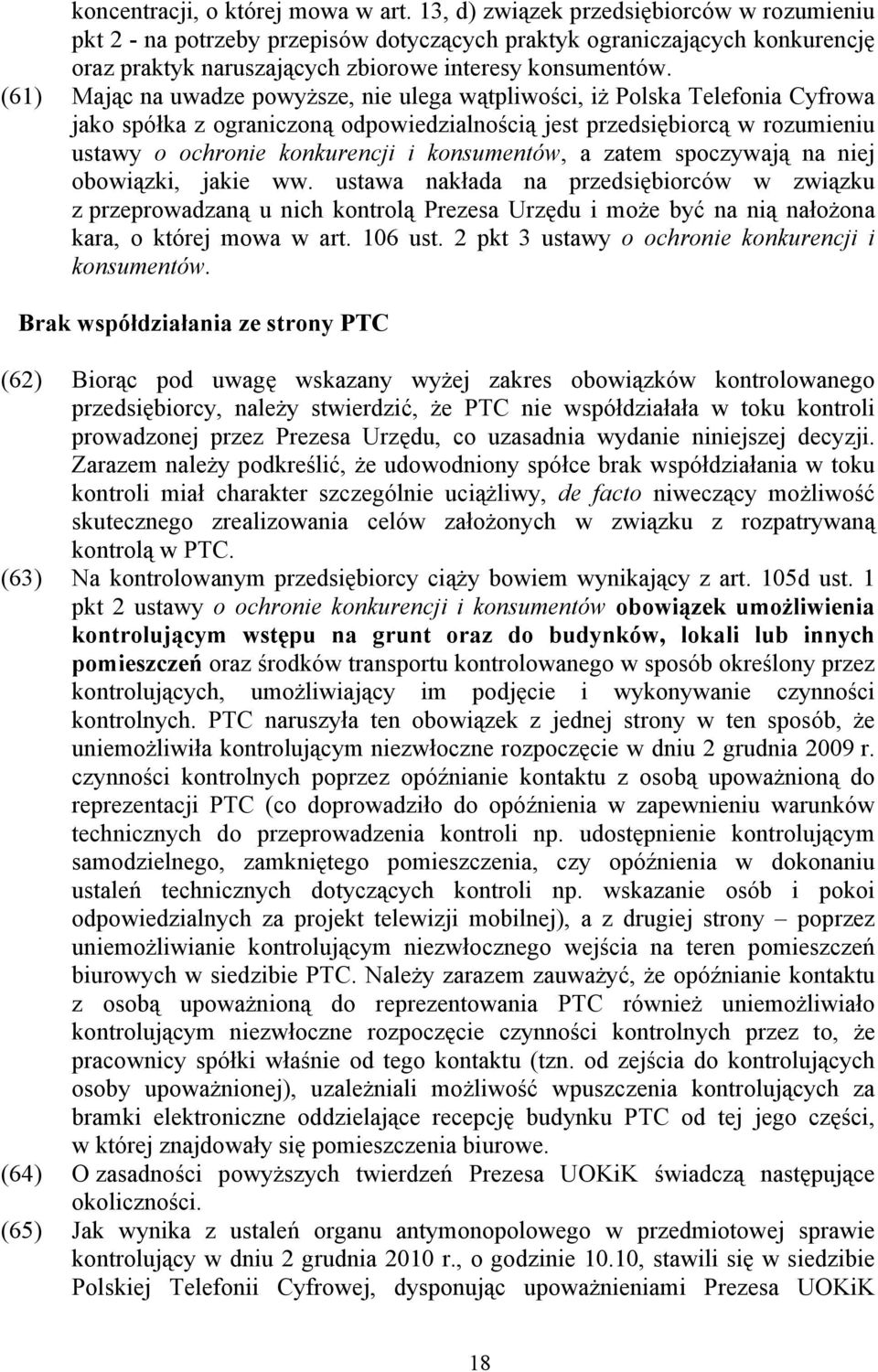(61) Mając na uwadze powyższe, nie ulega wątpliwości, iż Polska Telefonia Cyfrowa jako spółka z ograniczoną odpowiedzialnością jest przedsiębiorcą w rozumieniu ustawy o ochronie konkurencji i