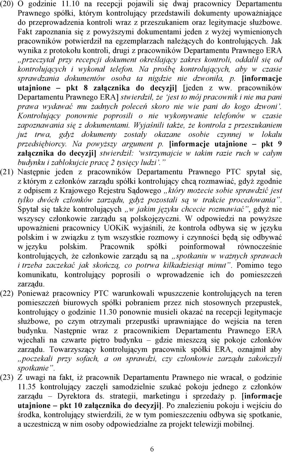 służbowe. Fakt zapoznania się z powyższymi dokumentami jeden z wyżej wymienionych pracowników potwierdził na egzemplarzach należących do kontrolujących.