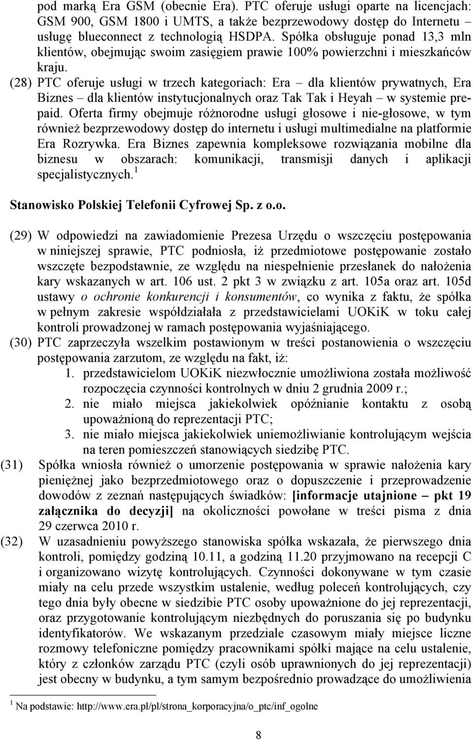 (28) PTC oferuje usługi w trzech kategoriach: Era dla klientów prywatnych, Era Biznes dla klientów instytucjonalnych oraz Tak Tak i Heyah w systemie prepaid.