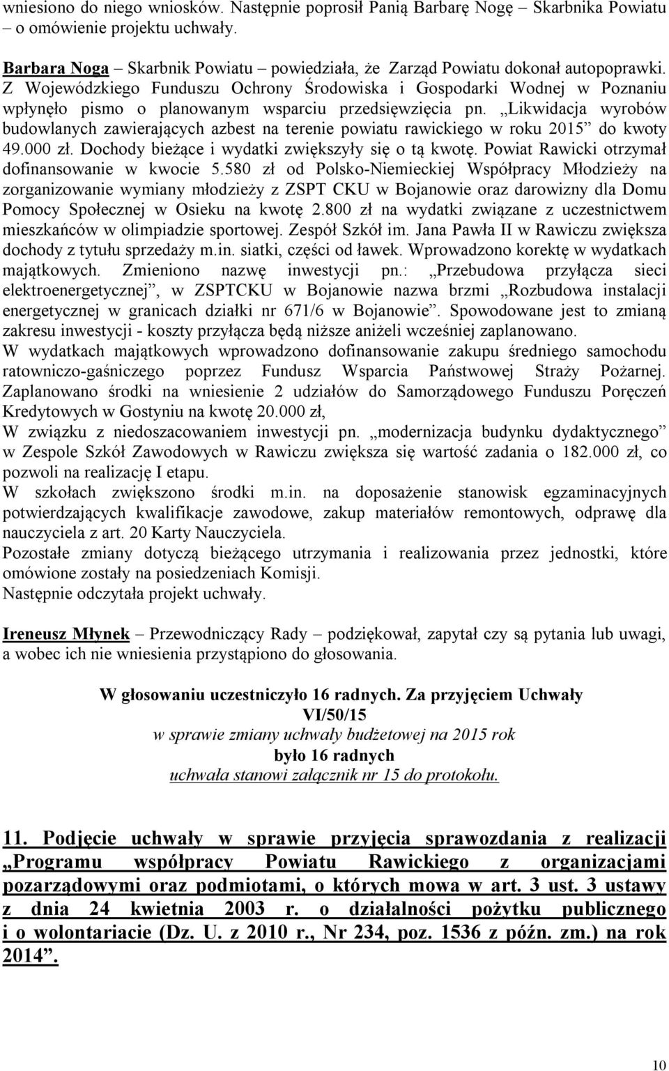Likwidacja wyrobów budowlanych zawierających azbest na terenie powiatu rawickiego w roku 2015 do kwoty 49.000 zł. Dochody bieżące i wydatki zwiększyły się o tą kwotę.