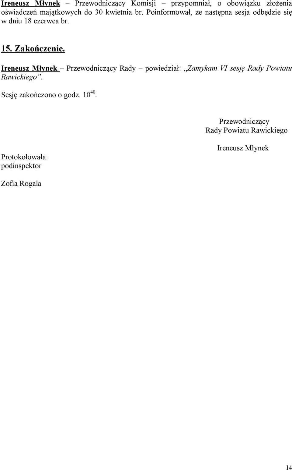 Ireneusz Młynek Przewodniczący Rady powiedział: Zamykam VI sesję Rady Powiatu Rawickiego.