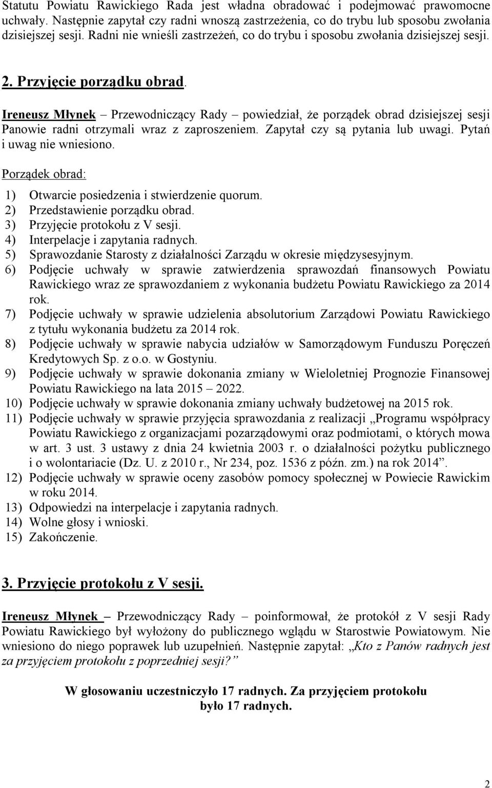 Ireneusz Młynek Przewodniczący Rady powiedział, że porządek obrad dzisiejszej sesji Panowie radni otrzymali wraz z zaproszeniem. Zapytał czy są pytania lub uwagi. Pytań i uwag nie wniesiono.