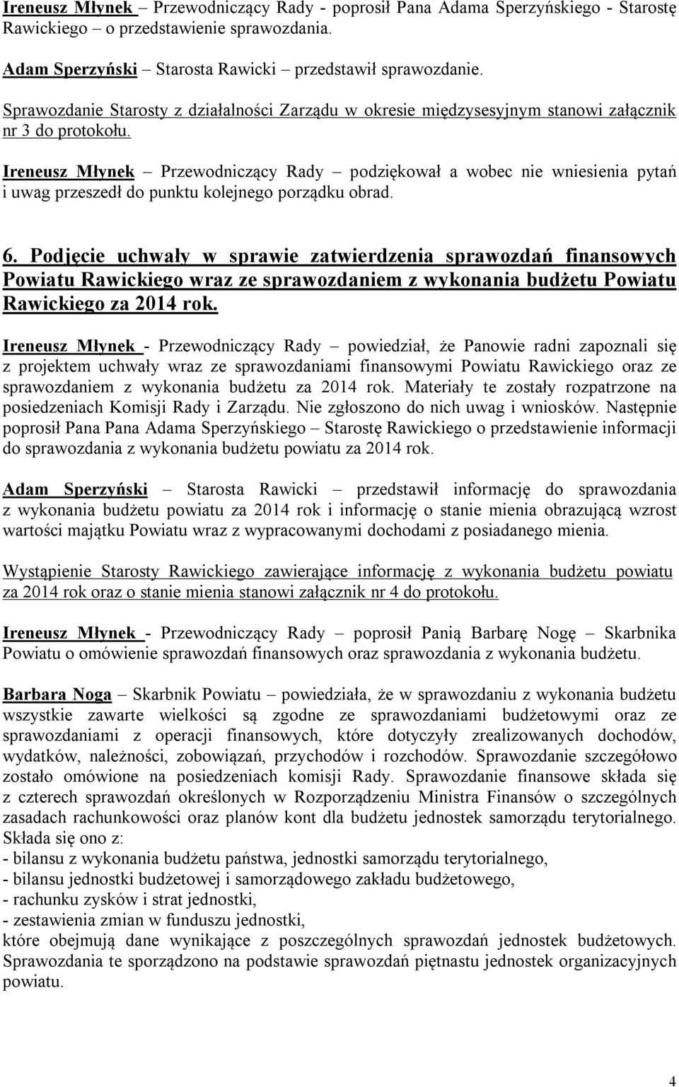 Ireneusz Młynek Przewodniczący Rady podziękował a wobec nie wniesienia pytań i uwag przeszedł do punktu kolejnego porządku obrad. 6.