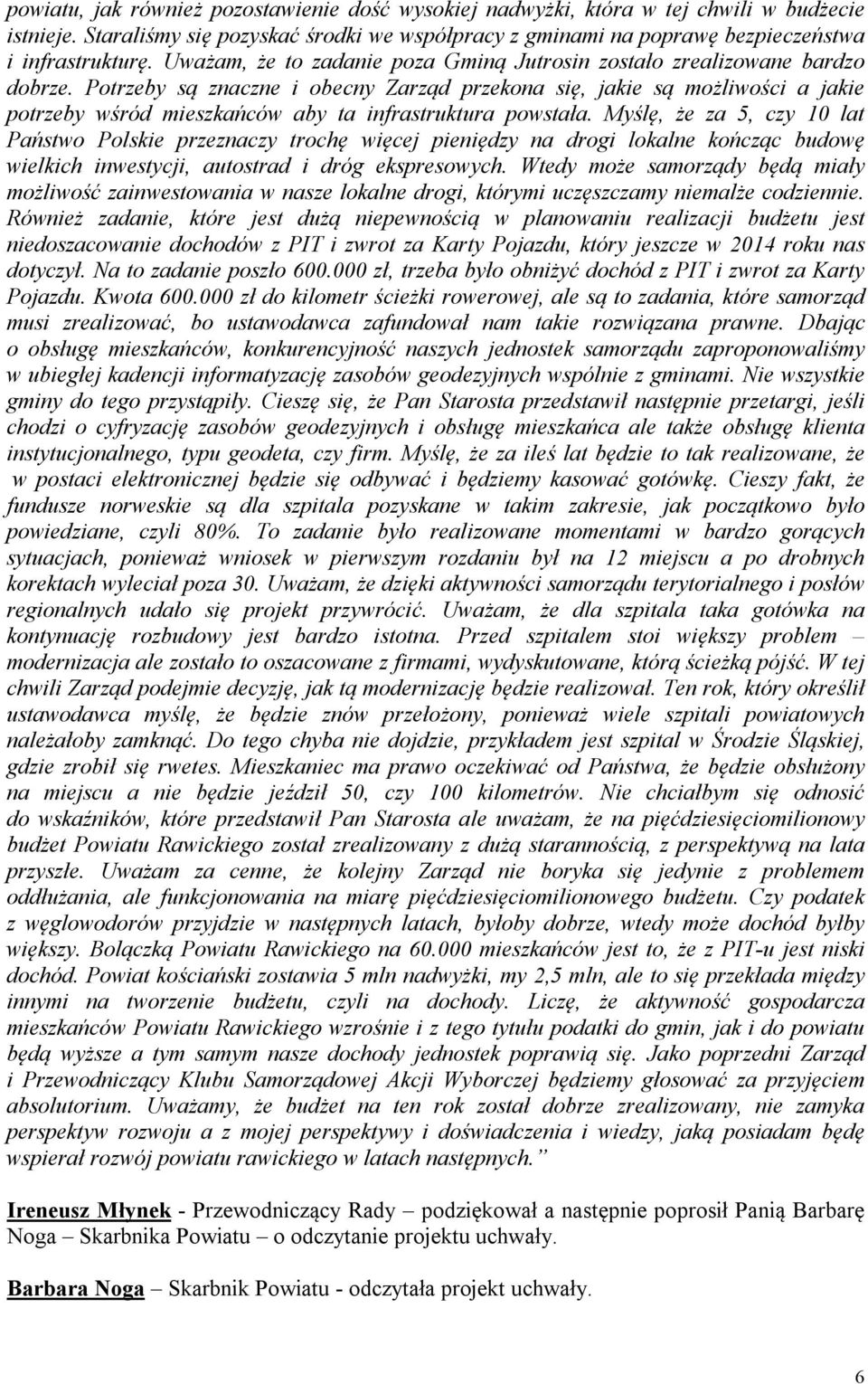 Potrzeby są znaczne i obecny Zarząd przekona się, jakie są możliwości a jakie potrzeby wśród mieszkańców aby ta infrastruktura powstała.
