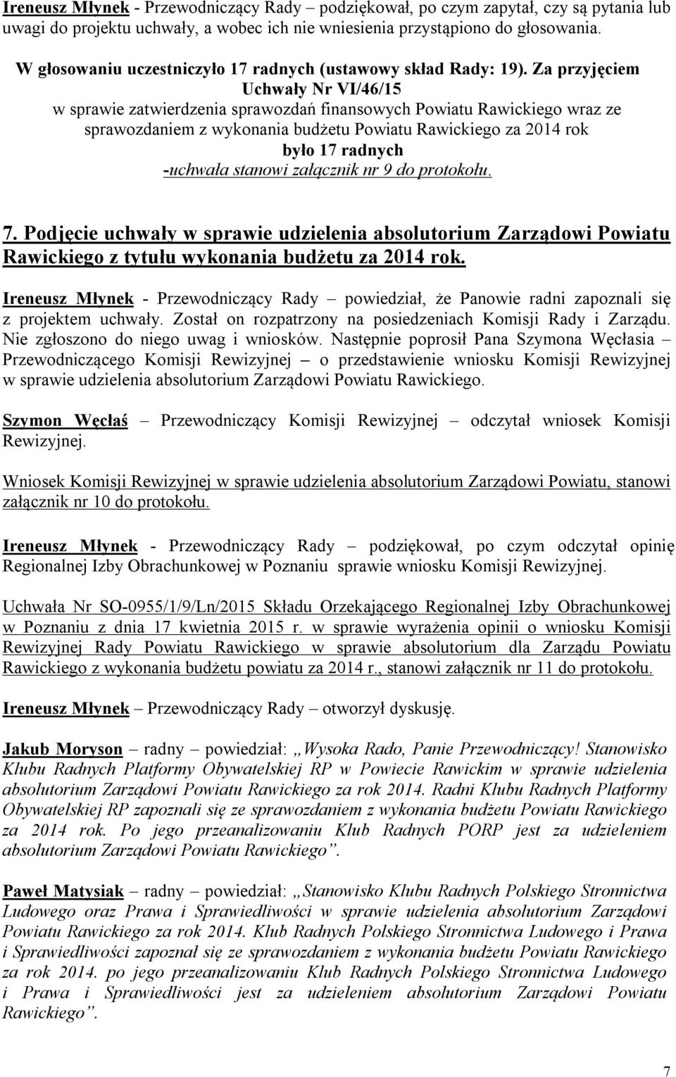 Za przyjęciem Uchwały Nr VI/46/15 w sprawie zatwierdzenia sprawozdań finansowych Powiatu Rawickiego wraz ze sprawozdaniem z wykonania budżetu Powiatu Rawickiego za 2014 rok było 17 radnych -uchwała