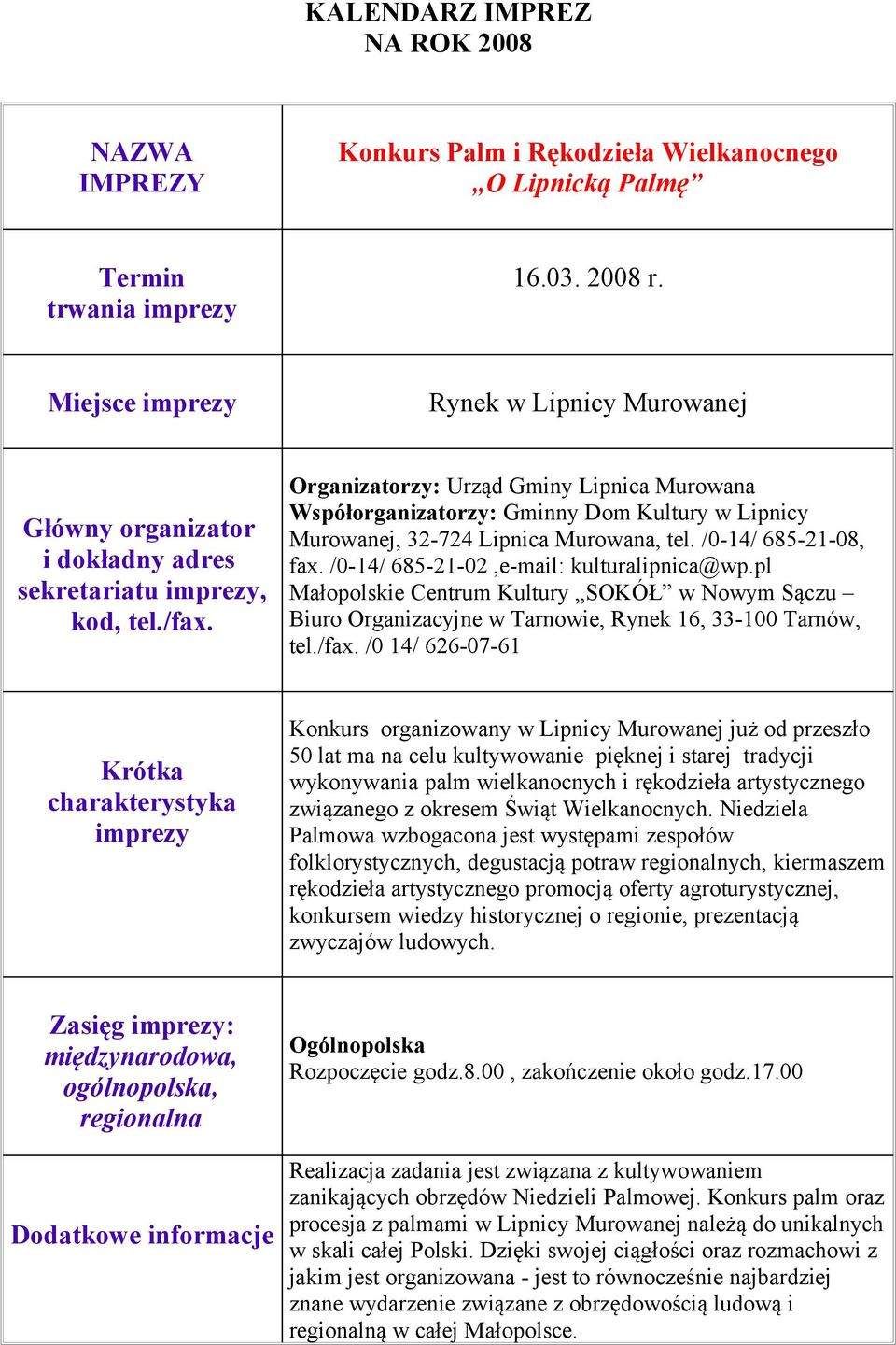 /0-14/ 685-21-08, fax. /0-14/ 685-21-02,e-mail: kulturalipnica@wp.pl Małopolskie Centrum Kultury SOKÓŁ w Nowym Sączu Biuro Organizacyjne w Tarnowie, Rynek 16, 33-100 Tarnów, tel./fax.