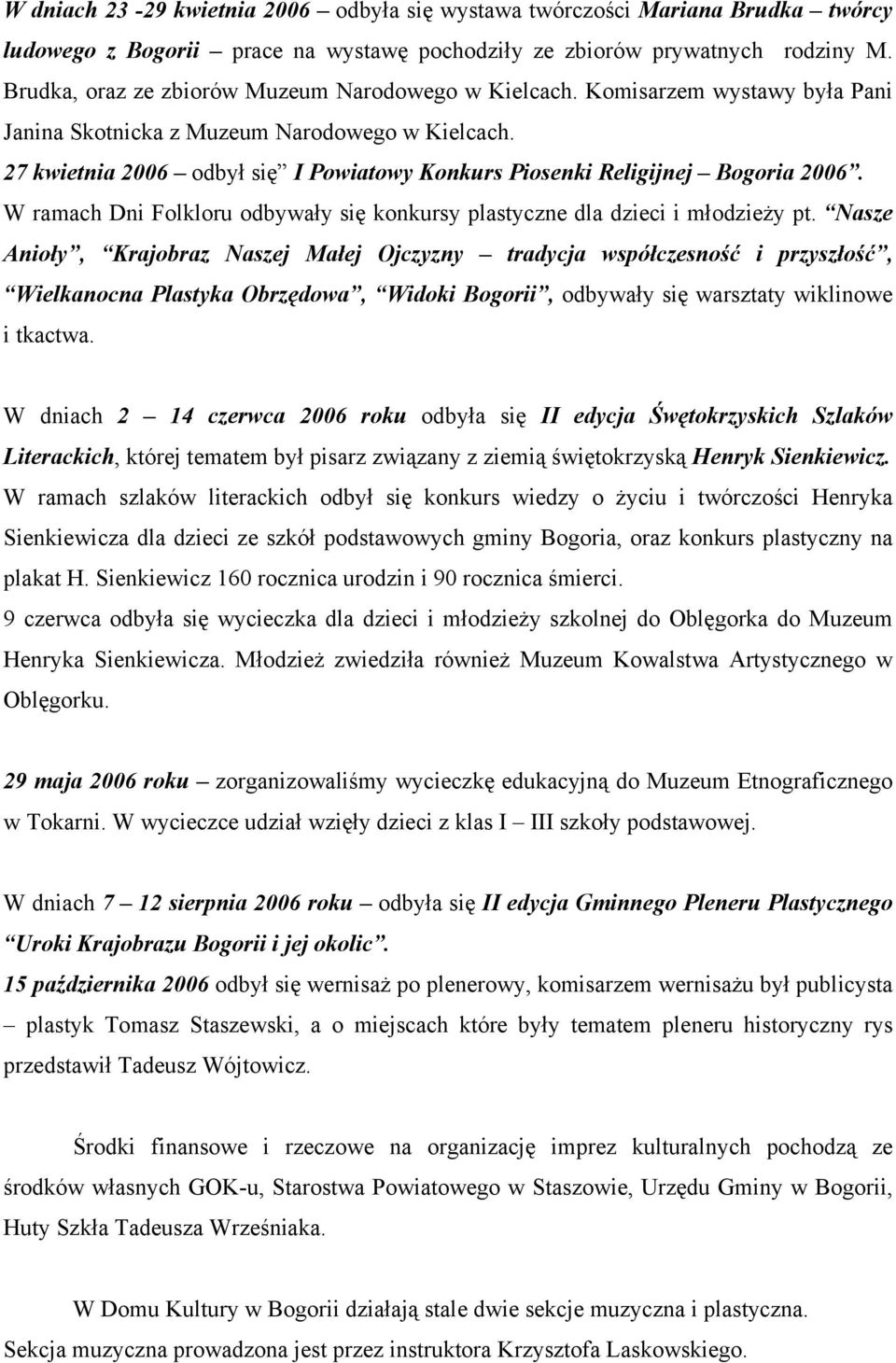 27 kwietnia 2006 odbył się I Powiatowy Konkurs Piosenki Religijnej Bogoria 2006. W ramach Dni Folkloru odbywały się konkursy plastyczne dla dzieci i młodzieży pt.