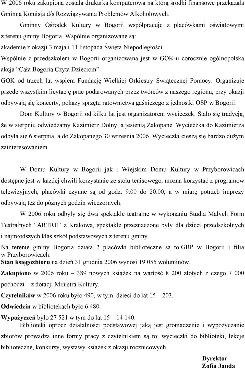 Wspólnie z przedszkolem w Bogorii organizowana jest w GOK-u corocznie ogólnopolska akcja Cała Bogoria Czyta Dzieciom. GOK od trzech lat wspiera Fundację Wielkiej Orkiestry Świątecznej Pomocy.