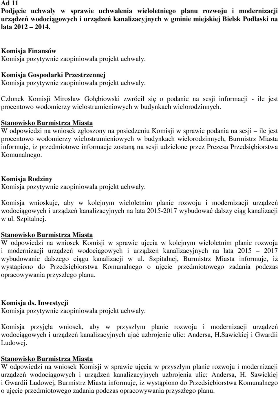 W odpowiedzi na wniosek zgłoszony na posiedzeniu Komisji w sprawie podania na sesji ile jest procentowo wodomierzy wielostrumieniowych w budynkach wielorodzinnych, Burmistrz Miasta informuje, iż