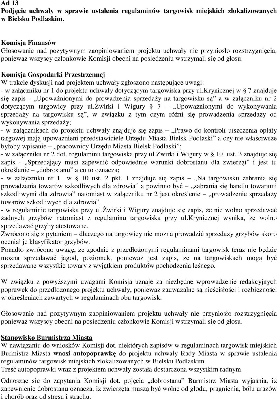 W trakcie dyskusji nad projektem uchwały zgłoszono następujące uwagi: - w załączniku nr 1 do projektu uchwały dotyczącym targowiska przy ul.