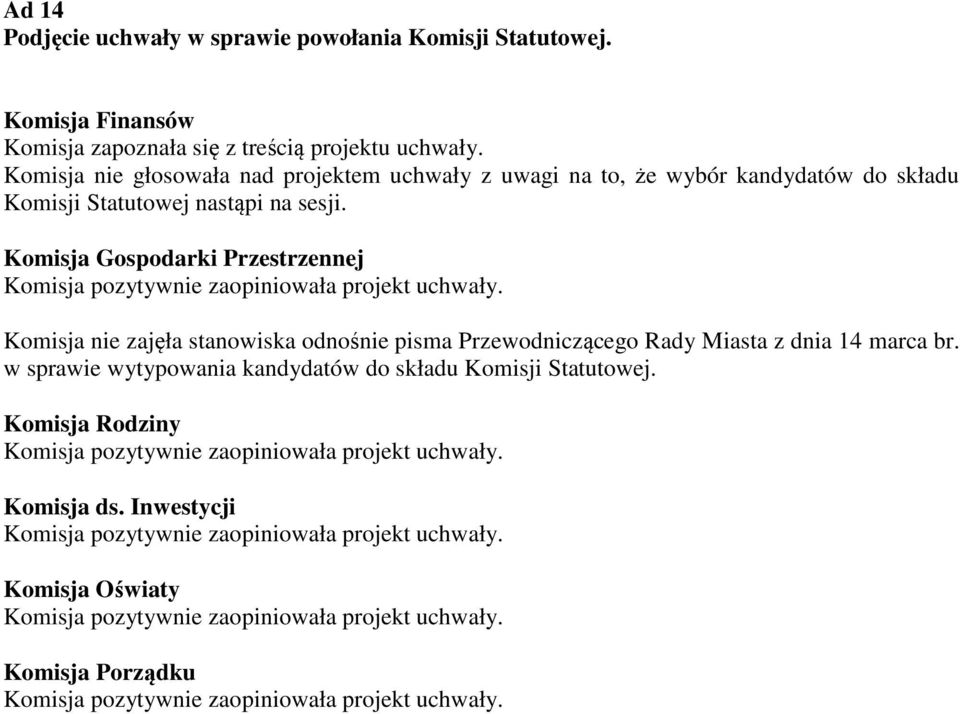 Komisja nie głosowała nad projektem uchwały z uwagi na to, że wybór kandydatów do składu Komisji