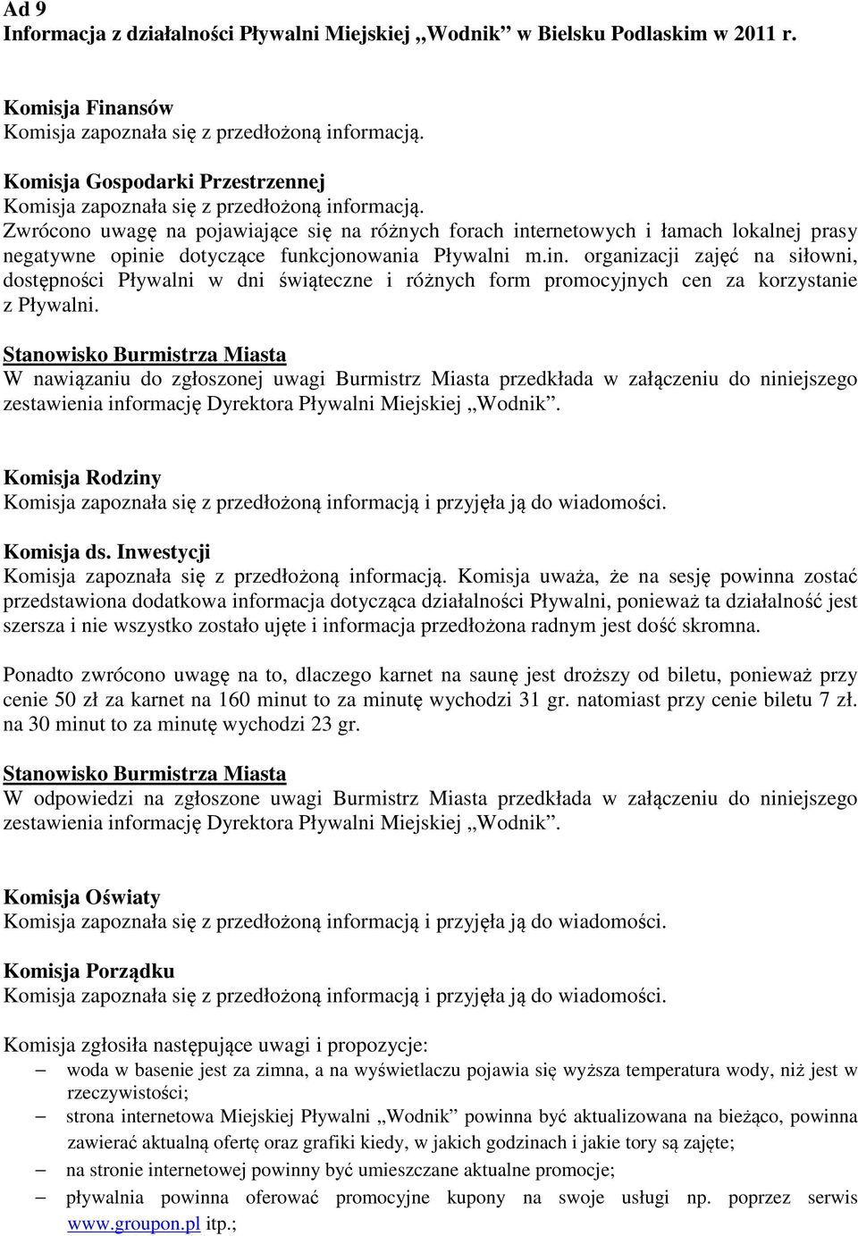 W nawiązaniu do zgłoszonej uwagi Burmistrz Miasta przedkłada w załączeniu do niniejszego zestawienia informację Dyrektora Pływalni Miejskiej Wodnik. Komisja zapoznała się z przedłożoną informacją.