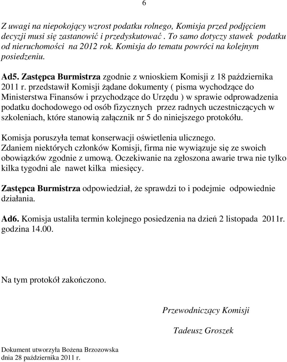 przedstawił Komisji żądane dokumenty ( pisma wychodzące do Ministerstwa Finansów i przychodzące do Urzędu ) w sprawie odprowadzenia podatku dochodowego od osób fizycznych przez radnych