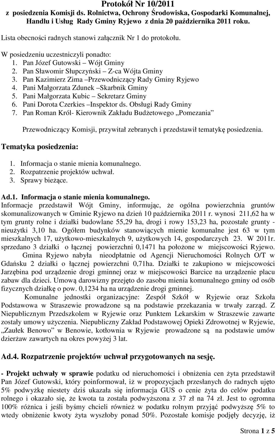 Pan Kazimierz Zima Przewodniczący Rady Gminy Ryjewo 4. Pani Małgorzata Zdunek Skarbnik Gminy 5. Pani Małgorzata Kubic Sekretarz Gminy 6. Pani Dorota Czerkies Inspektor ds. Obsługi Rady Gminy 7.