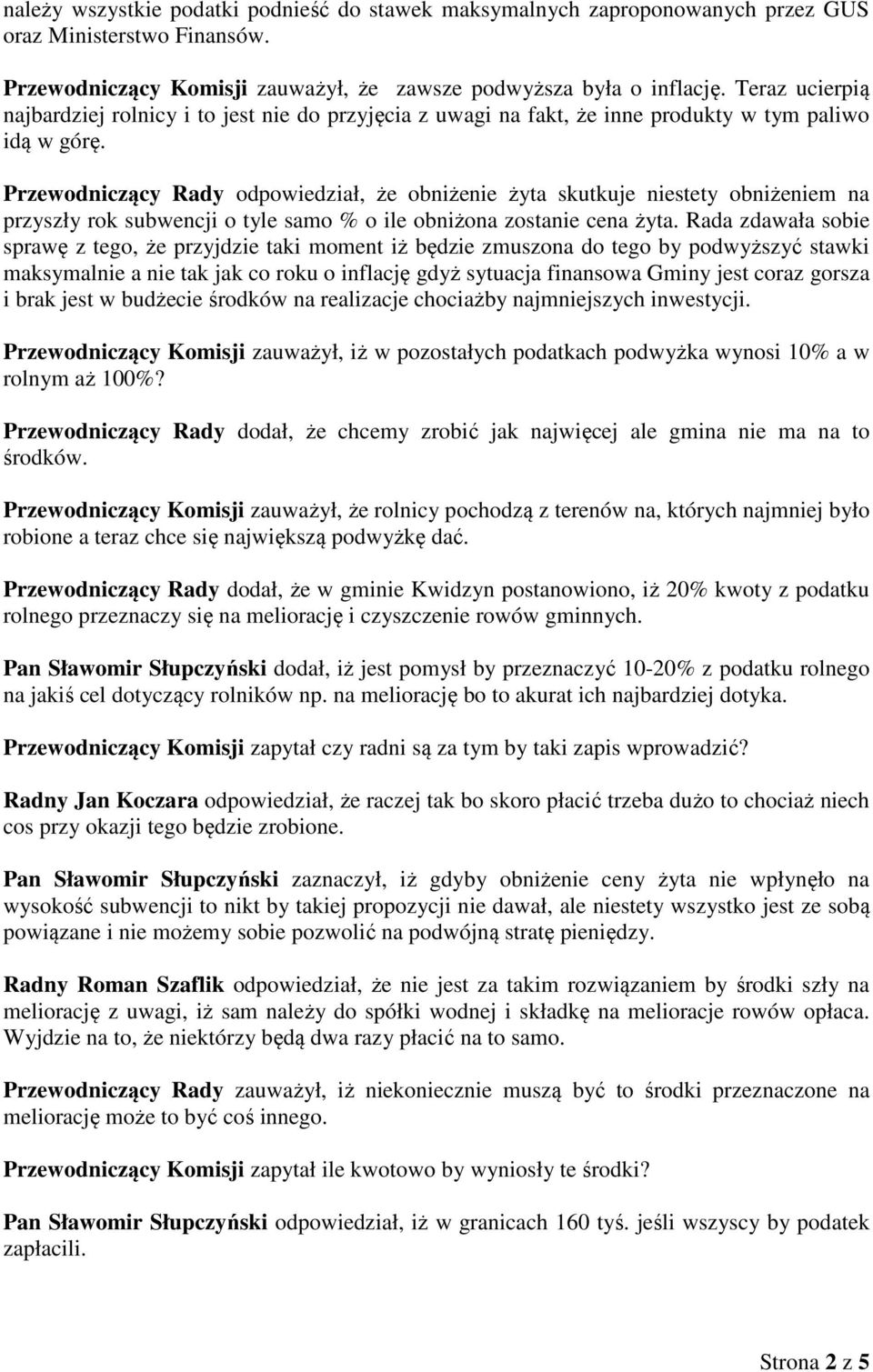 Przewodniczący Rady odpowiedział, że obniżenie żyta skutkuje niestety obniżeniem na przyszły rok subwencji o tyle samo % o ile obniżona zostanie cena żyta.