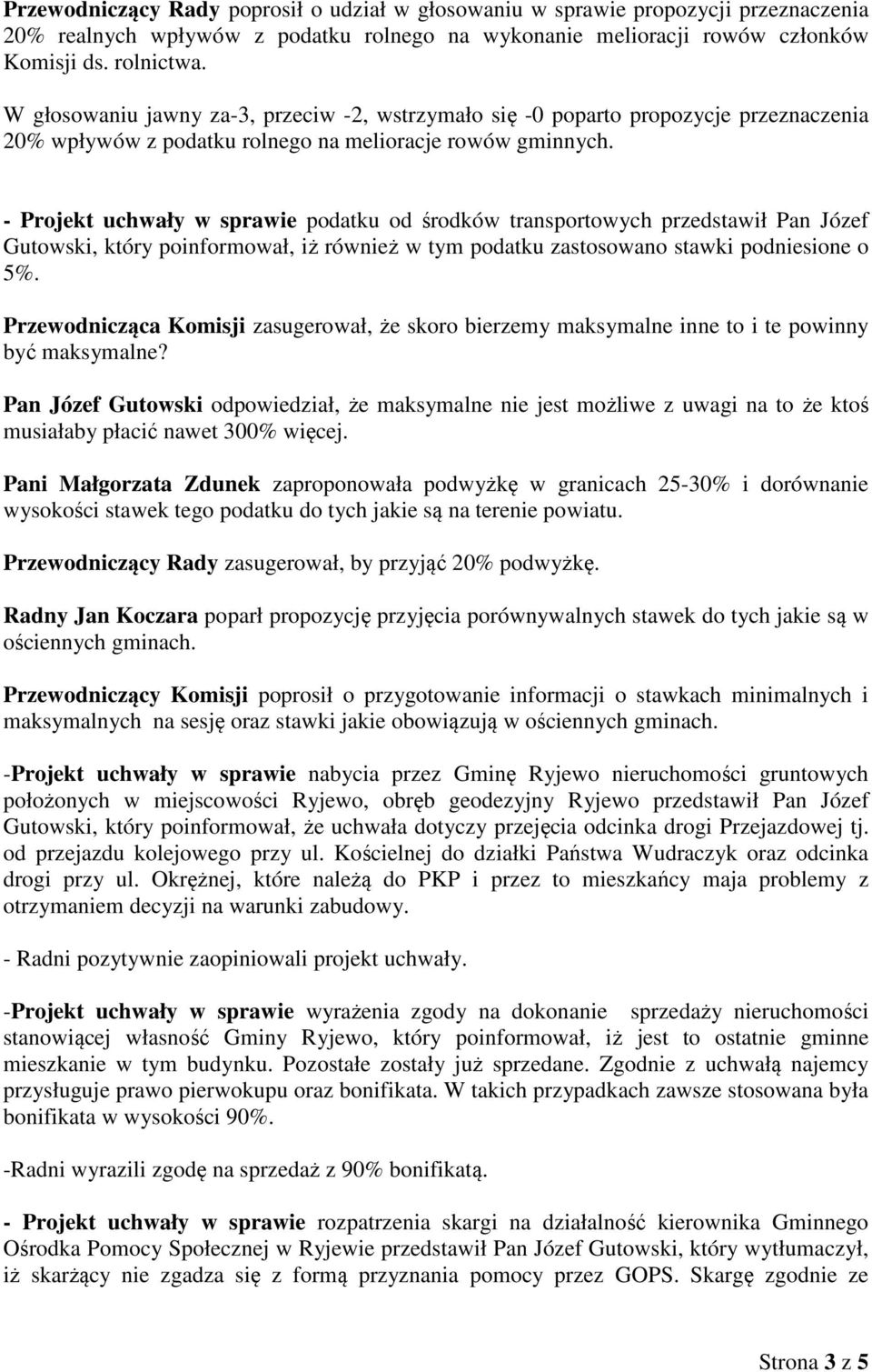 - Projekt uchwały w sprawie podatku od środków transportowych przedstawił Pan Józef Gutowski, który poinformował, iż również w tym podatku zastosowano stawki podniesione o 5%.