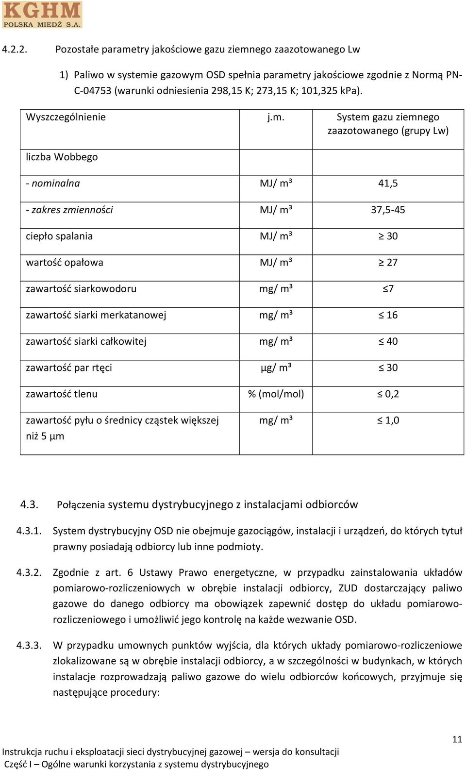 System gazu ziemnego zaazotowanego (grupy Lw) liczba Wobbego - nominalna MJ/ m³ 41,5 - zakres zmienności MJ/ m³ 37,5-45 ciepło spalania MJ/ m³ 30 wartość opałowa MJ/ m³ 27 zawartość siarkowodoru mg/