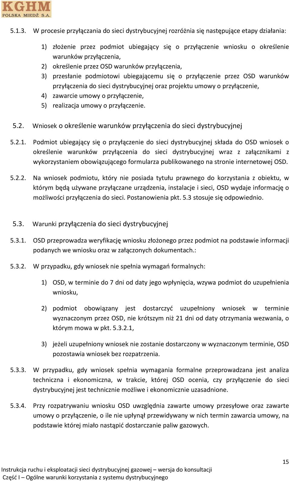 określenie przez OSD warunków przyłączenia, 3) przesłanie podmiotowi ubiegającemu się o przyłączenie przez OSD warunków przyłączenia do sieci dystrybucyjnej oraz projektu umowy o przyłączenie, 4)