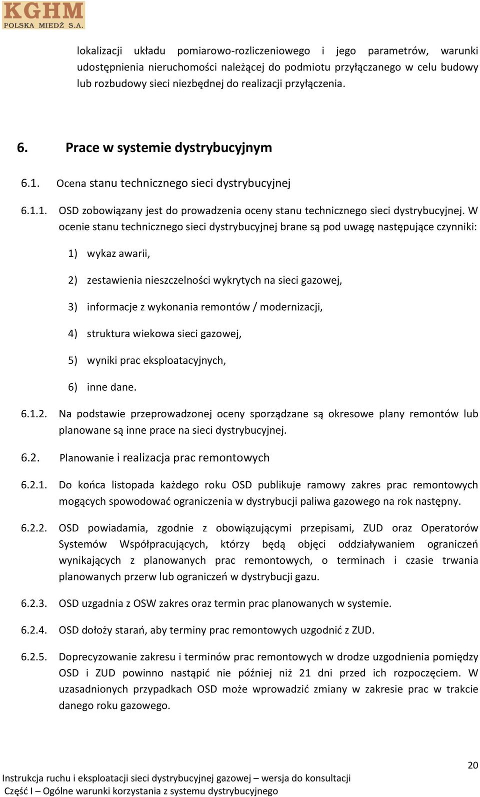 W ocenie stanu technicznego sieci dystrybucyjnej brane są pod uwagę następujące czynniki: 1) wykaz awarii, 2) zestawienia nieszczelności wykrytych na sieci gazowej, 3) informacje z wykonania remontów