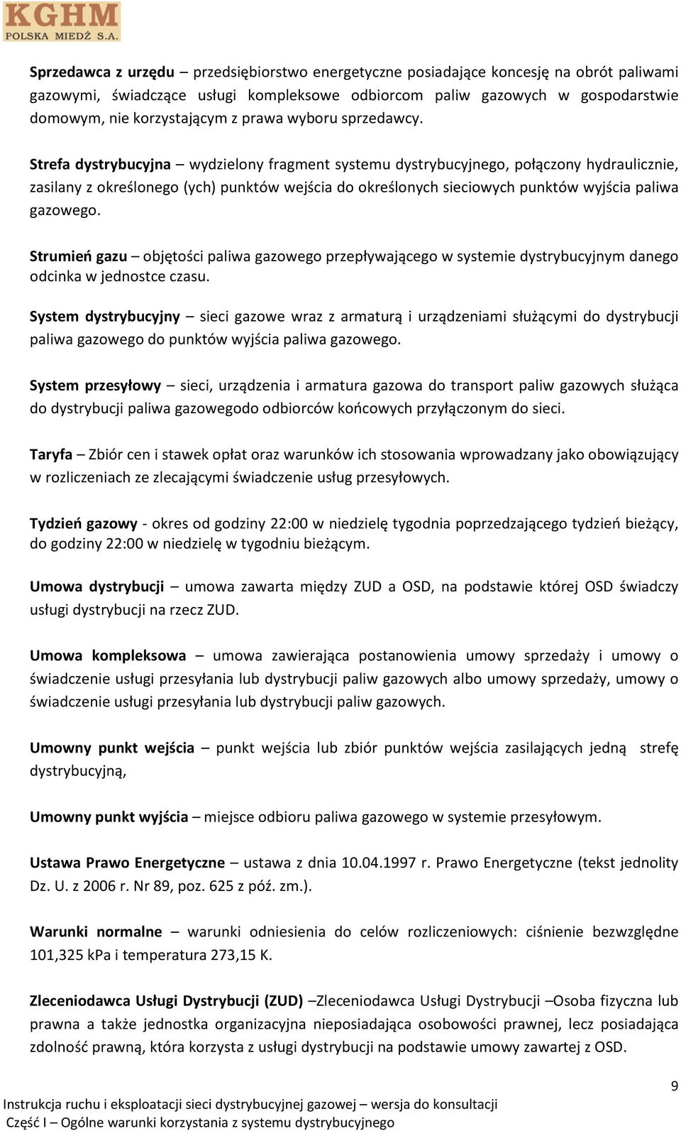 Strefa dystrybucyjna wydzielony fragment systemu dystrybucyjnego, połączony hydraulicznie, zasilany z określonego (ych) punktów wejścia do określonych sieciowych punktów wyjścia paliwa gazowego.