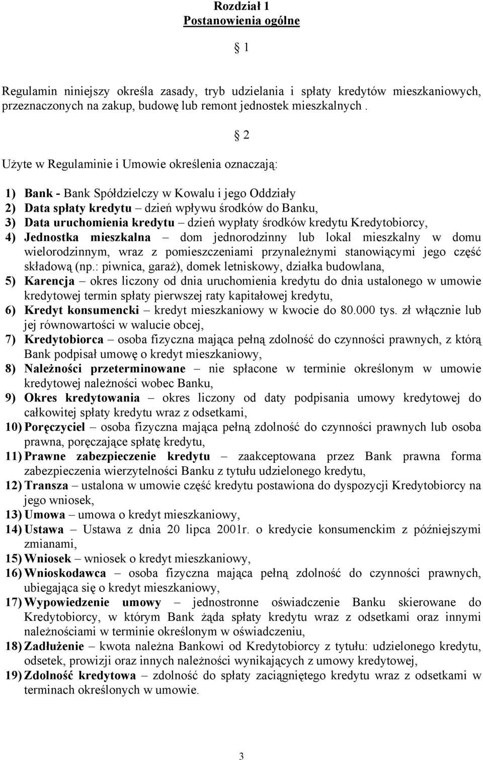 wypłaty środków kredytu Kredytobiorcy, 4) Jednostka mieszkalna dom jednorodzinny lub lokal mieszkalny w domu wielorodzinnym, wraz z pomieszczeniami przynależnymi stanowiącymi jego część składową (np.