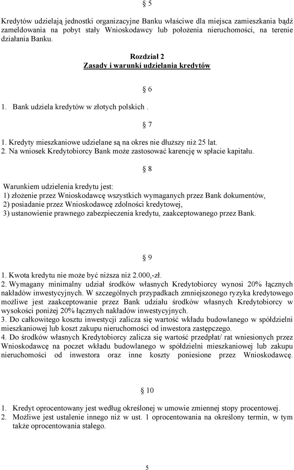 Warunkiem udzielenia kredytu jest: 1) złożenie przez Wnioskodawcę wszystkich wymaganych przez Bank dokumentów, 2) posiadanie przez Wnioskodawcę zdolności kredytowej, 3) ustanowienie prawnego