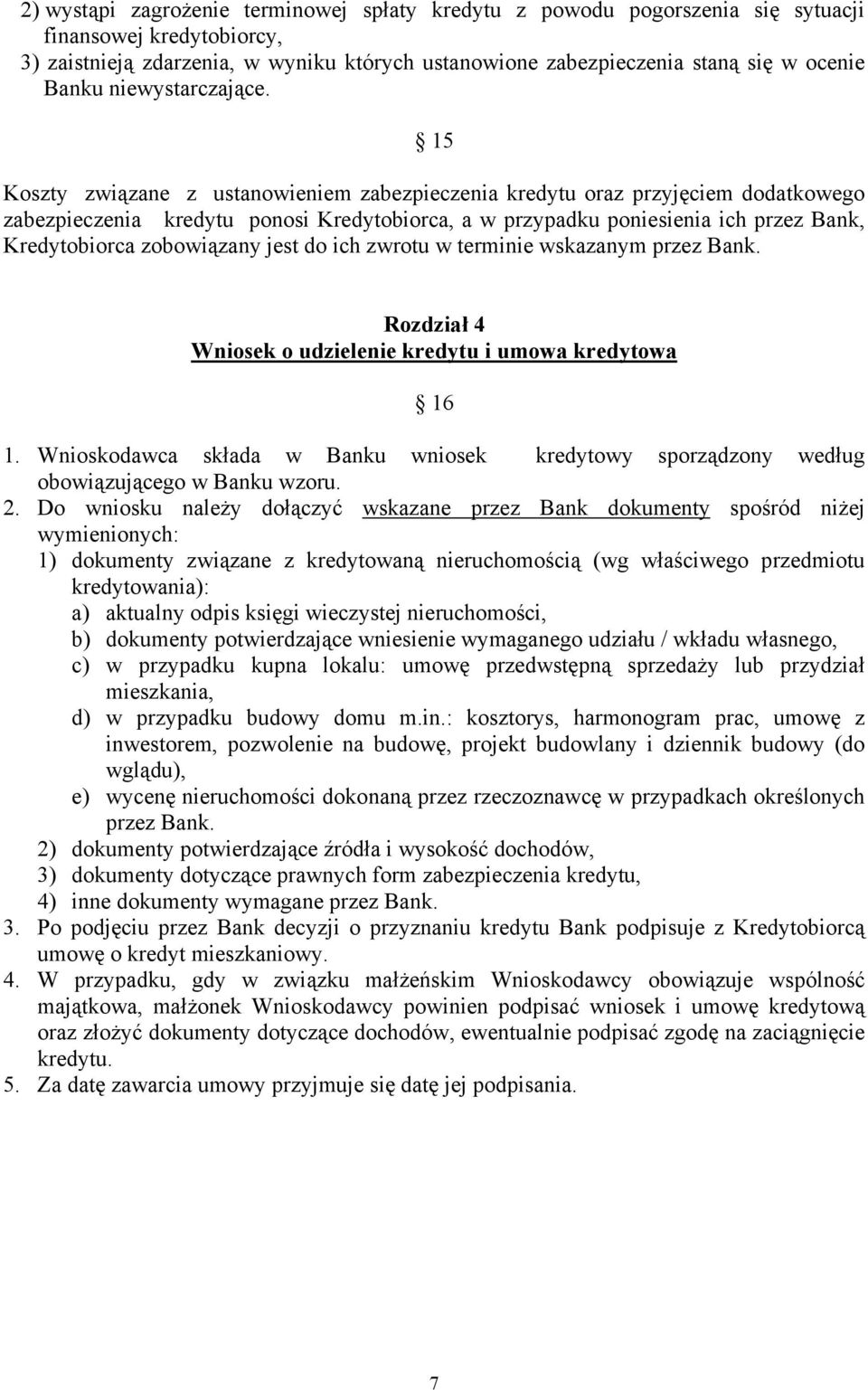 15 Koszty związane z ustanowieniem zabezpieczenia kredytu oraz przyjęciem dodatkowego zabezpieczenia kredytu ponosi Kredytobiorca, a w przypadku poniesienia ich przez Bank, Kredytobiorca zobowiązany