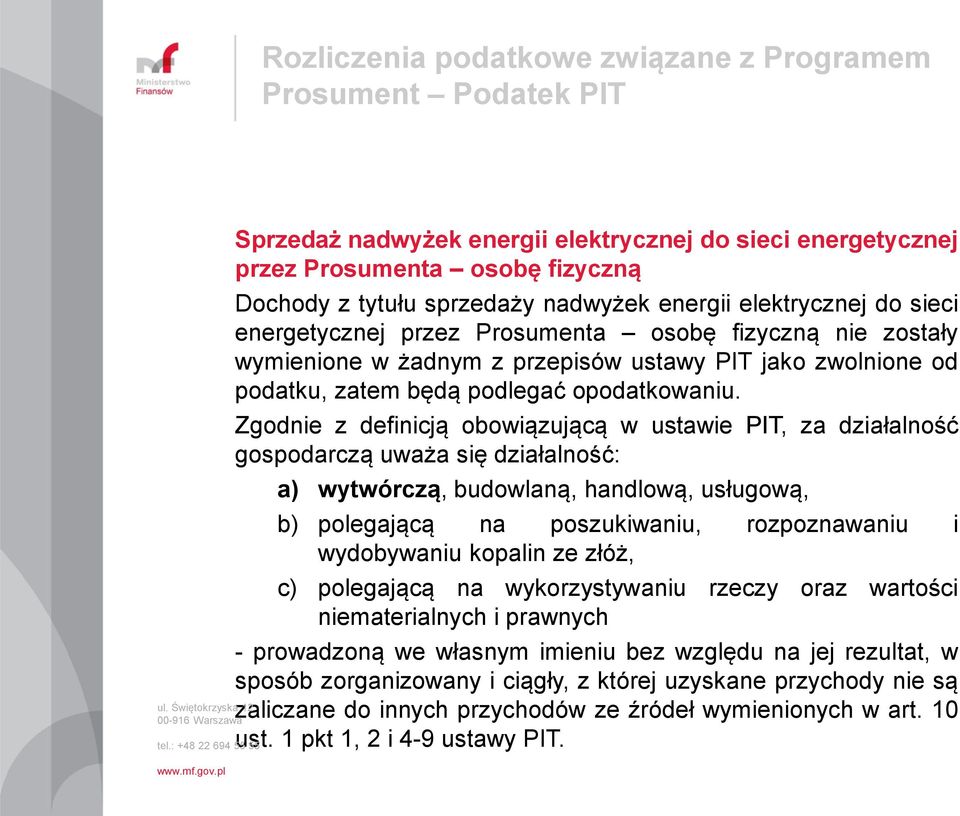 Zgodnie z definicją obowiązującą w ustawie PIT, za działalność gospodarczą uważa się działalność: a) wytwórczą, budowlaną, handlową, usługową, b) polegającą na poszukiwaniu, rozpoznawaniu i