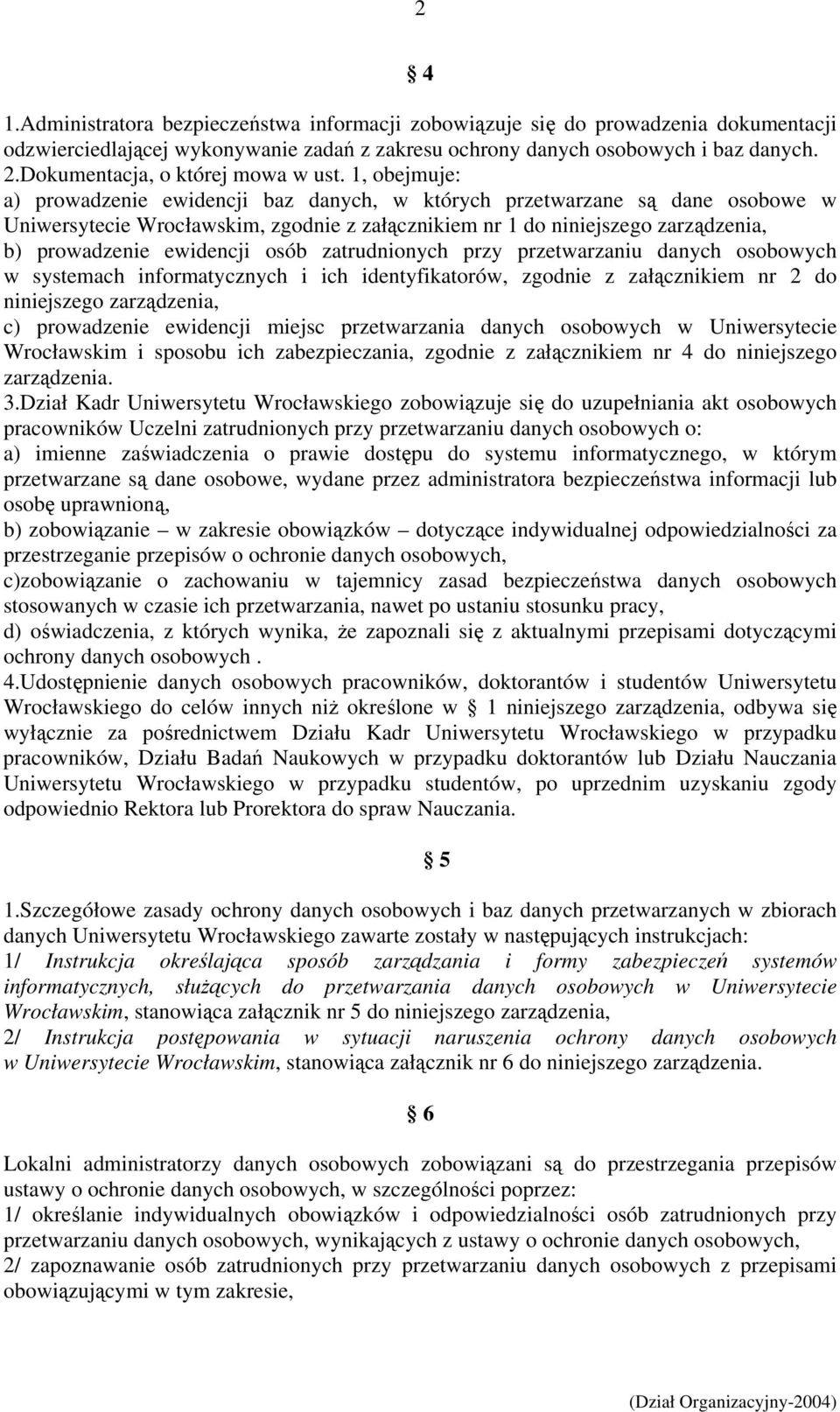 1, obejmuje: a) prowadzenie ewidencji baz danych, w których przetwarzane są dane osobowe w Uniwersytecie Wrocławskim, zgodnie z załącznikiem nr 1 do niniejszego zarządzenia, b) prowadzenie ewidencji