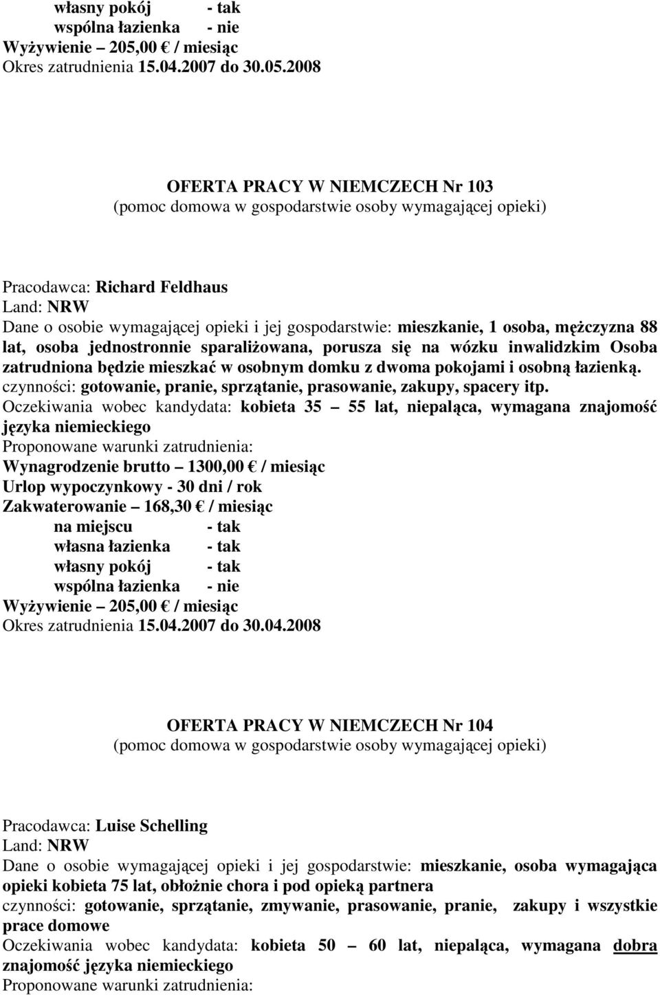 sparaliŝowana, porusza się na wózku inwalidzkim Osoba zatrudniona będzie mieszkać w osobnym domku z dwoma pokojami i osobną łazienką.