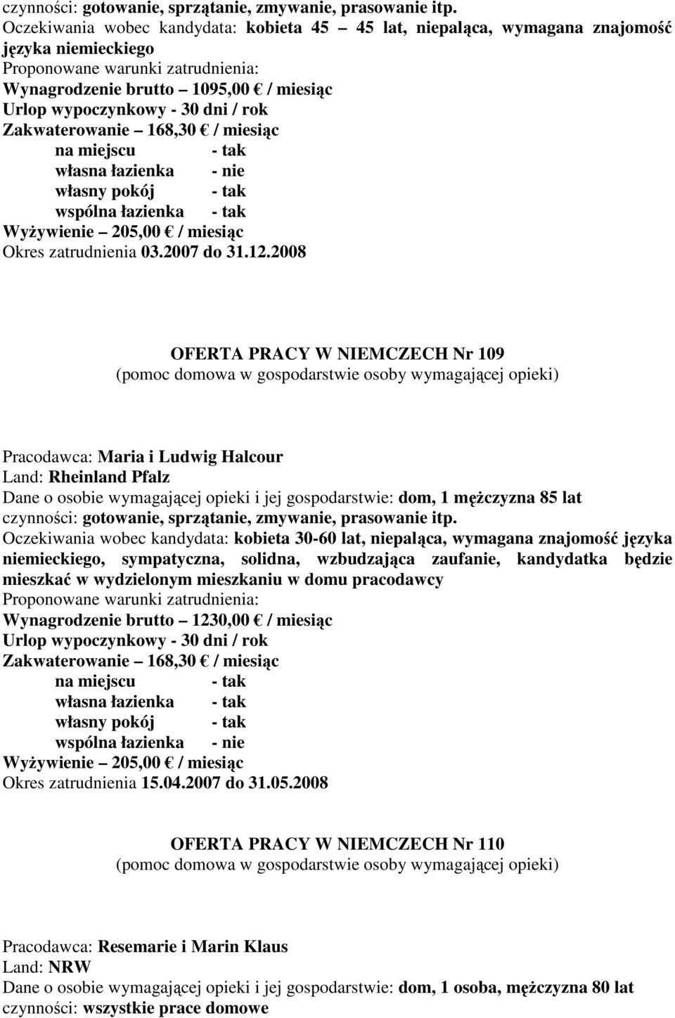 2008 OFERTA PRACY W NIEMCZECH Nr 109 Pracodawca: Maria i Ludwig Halcour Land: Rheinland Pfalz Dane o osobie wymagającej opieki i jej gospodarstwie: dom, 1 męŝczyzna 85 lat  Oczekiwania wobec