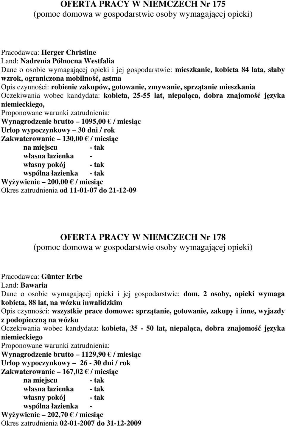 niemieckiego, Wynagrodzenie brutto 1095,00 / miesiąc Urlop wypoczynkowy 30 dni / rok Zakwaterowanie 130,00 / miesiąc własna łazienka - WyŜywienie 200,00 / miesiąc Okres zatrudnienia od 11-01-07 do