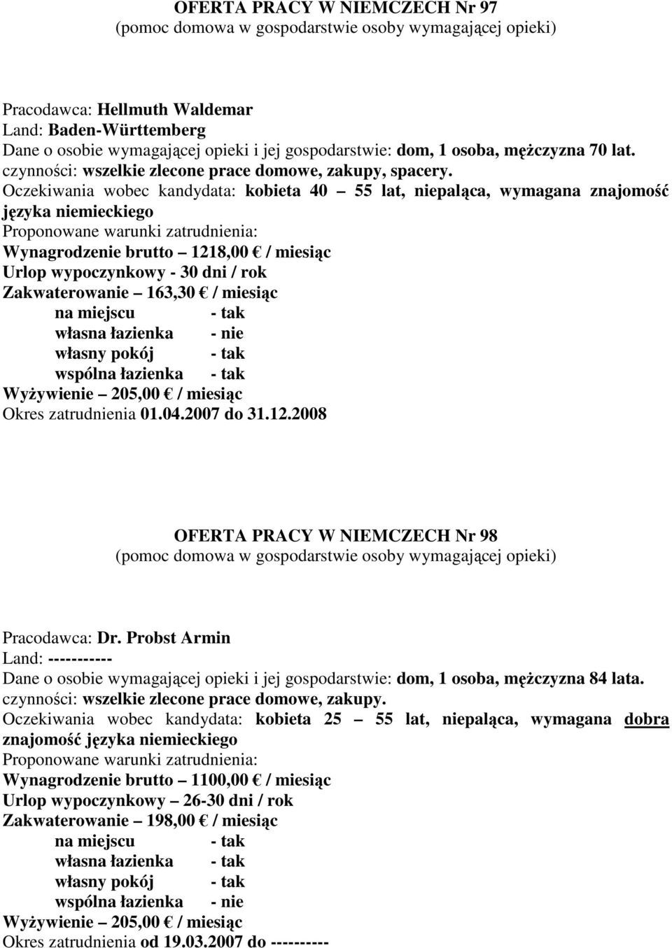 Oczekiwania wobec kandydata: kobieta 40 55 lat, niepaląca, wymagana znajomość języka niemieckiego Wynagrodzenie brutto 1218,00 / miesiąc Zakwaterowanie 163,30 / miesiąc Okres zatrudnienia 01.04.