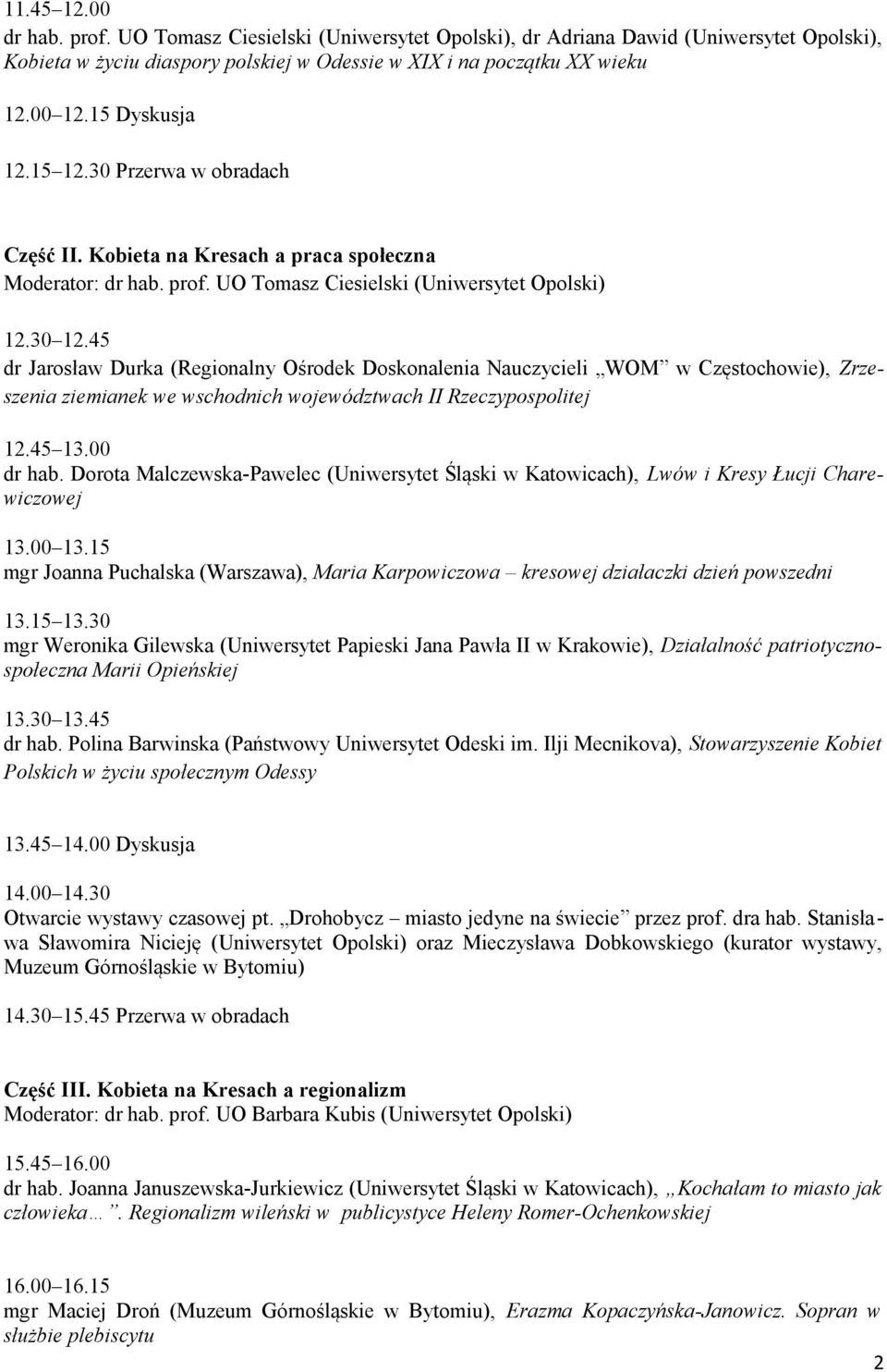 45 dr Jarosław Durka (Regionalny Ośrodek Doskonalenia Nauczycieli WOM w Częstochowie), Zrzeszenia ziemianek we wschodnich województwach II Rzeczypospolitej 12.45 13.00 dr hab.