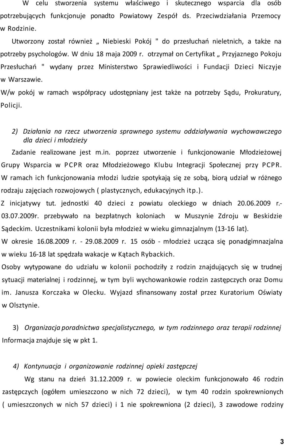 otrzymał on Certyfikat Przyjaznego Pokoju Przesłuchań " wydany przez Ministerstwo Sprawiedliwości i Fundacji Dzieci Niczyje w Warszawie.